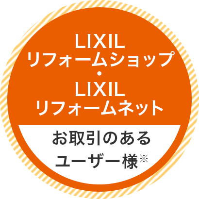 LIXILリフォームショップ・LIXILリフォームネット お取引のあるユーザー様※